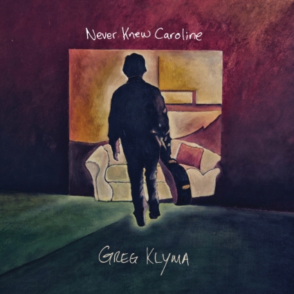 Greg Klyma - Never Knew Caroline