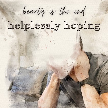 beauty is the end – helplessly hoping