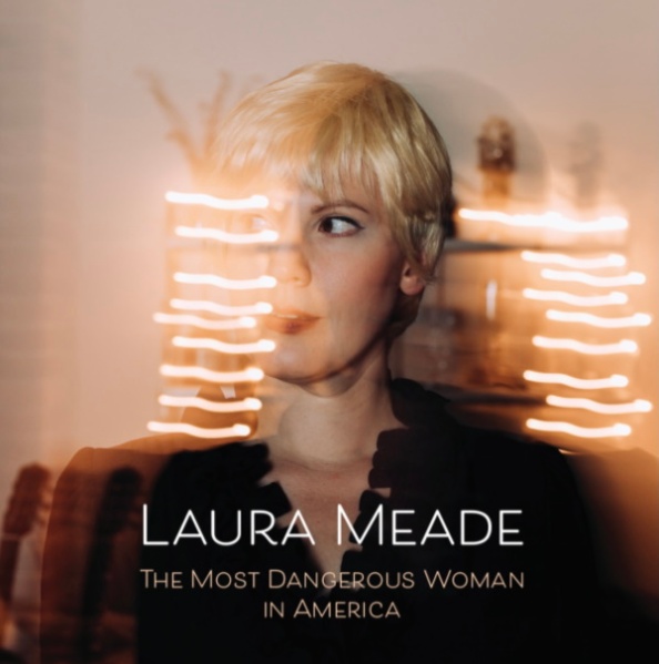 Laura Meade – The Most Dangerous Woman in America